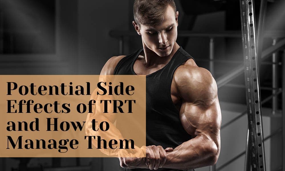 Potential Side Effects of TRT and How to Manage Them
